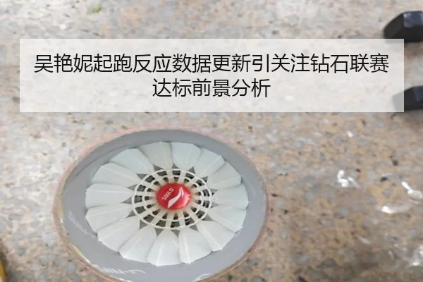 吴艳妮起跑反应数据更新引关注钻石联赛达标前景分析